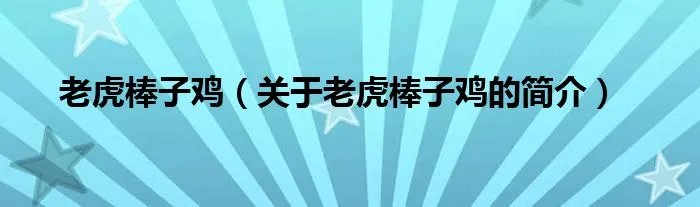 老虎棒子鸡(关于老虎棒子鸡的简介)