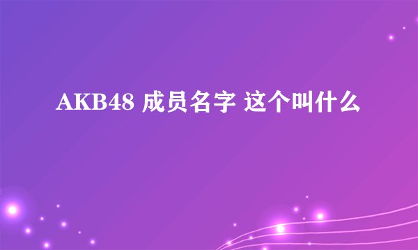 AKB48 成员名字 这个叫什么