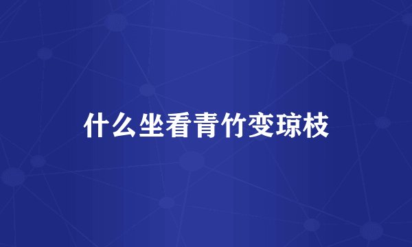 什么坐看青竹变琼枝