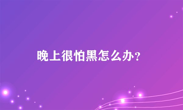 晚上很怕黑怎么办？