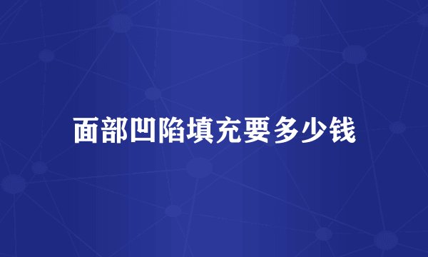 面部凹陷填充要多少钱
