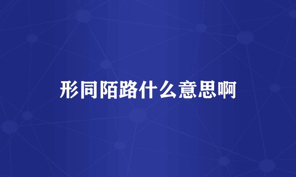 形同陌路什么意思啊