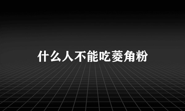 什么人不能吃菱角粉