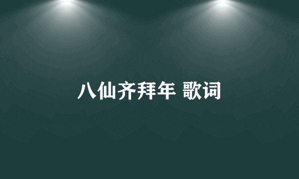 八仙齐拜年 歌词