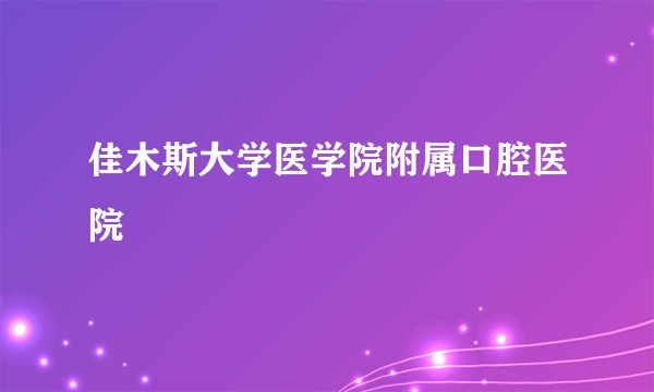 佳木斯大学医学院附属口腔医院