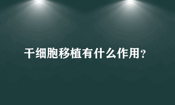 干细胞移植有什么作用？