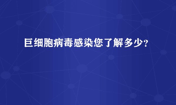 巨细胞病毒感染您了解多少？