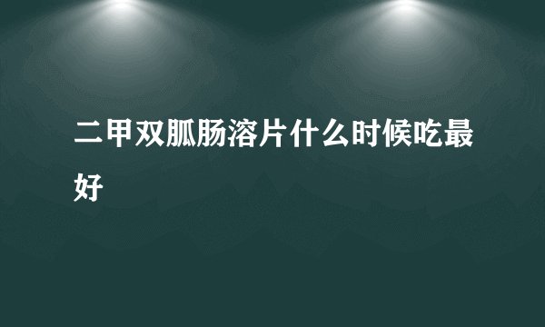 二甲双胍肠溶片什么时候吃最好