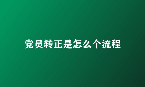 党员转正是怎么个流程