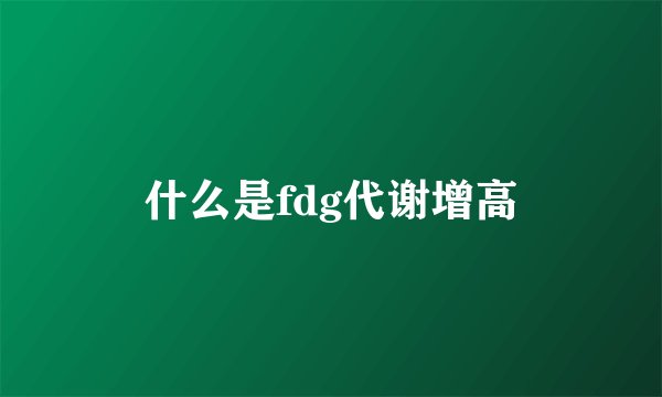 什么是fdg代谢增高