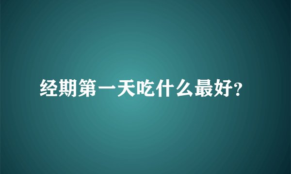 经期第一天吃什么最好?