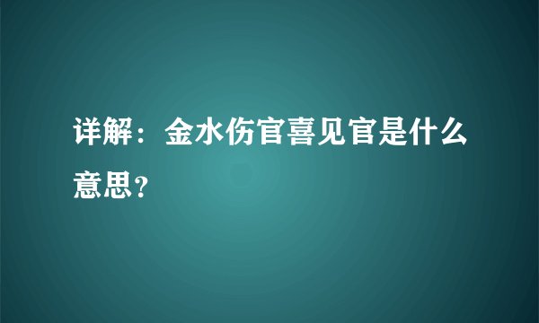 详解：金水伤官喜见官是什么意思？