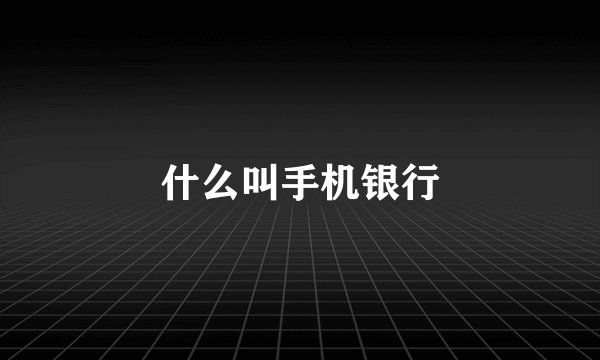 什么叫手机银行
