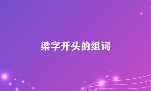 梁字开头的组词
