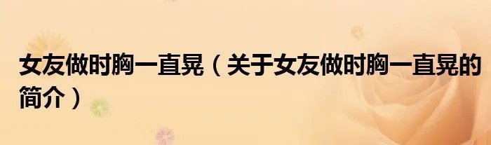 女友做时胸一直晃（关于女友做时胸一直晃的简介）