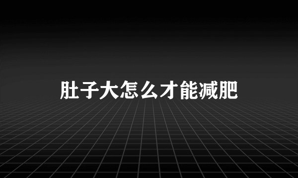 肚子大怎么才能减肥