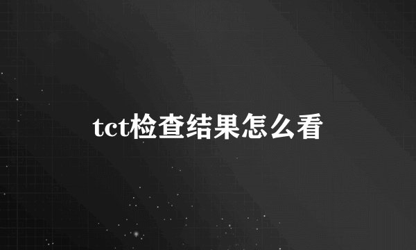 tct检查结果怎么看