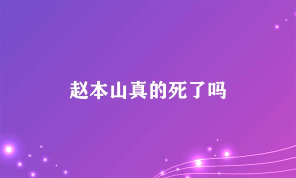 赵本山真的死了吗