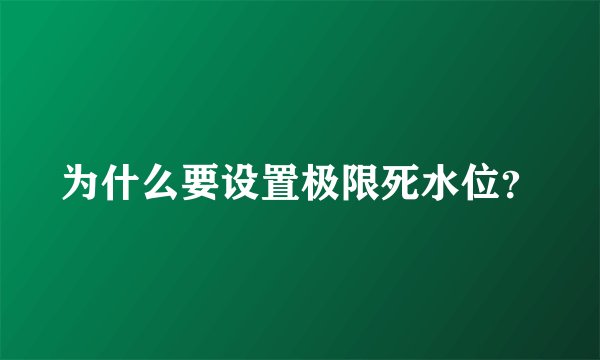 为什么要设置极限死水位？