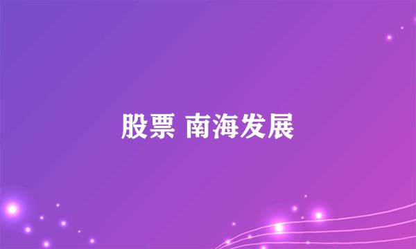 股票 南海发展