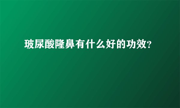 玻尿酸隆鼻有什么好的功效？