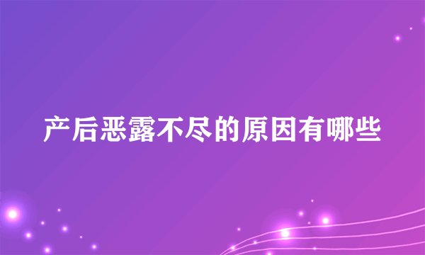 产后恶露不尽的原因有哪些