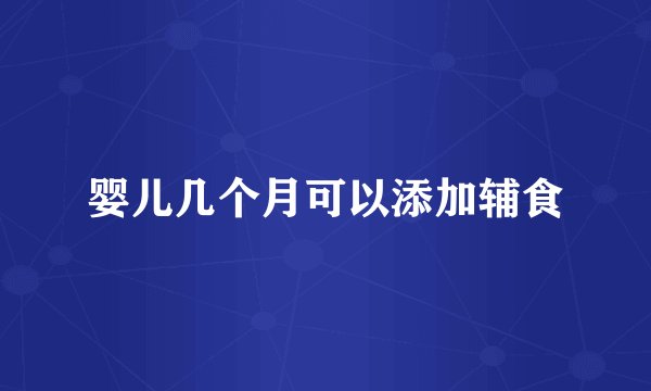 婴儿几个月可以添加辅食