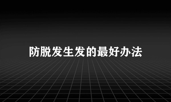 防脱发生发的最好办法
