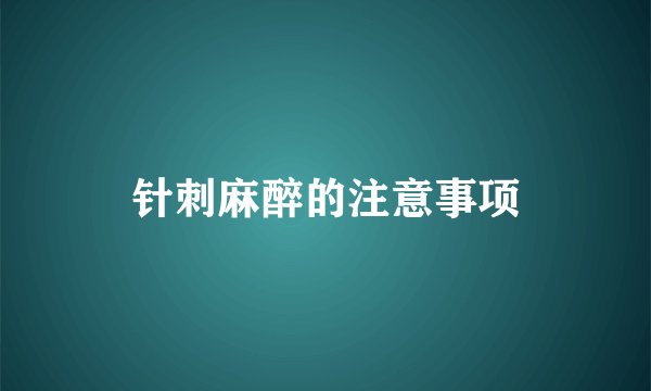 针刺麻醉的注意事项