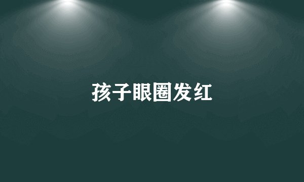 孩子眼圈发红
