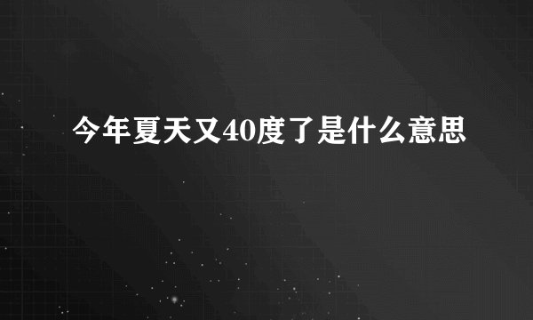 今年夏天又40度了是什么意思