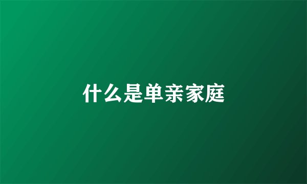 什么是单亲家庭