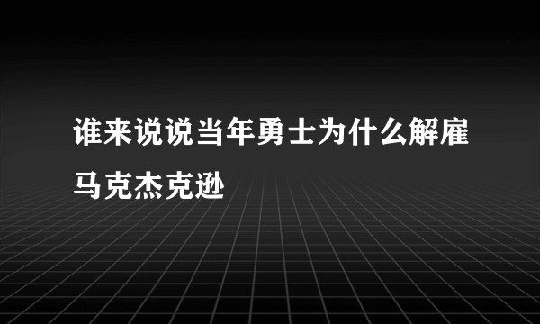 谁来说说当年勇士为什么解雇马克杰克逊