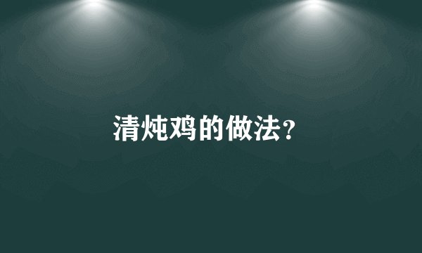 清炖鸡的做法?