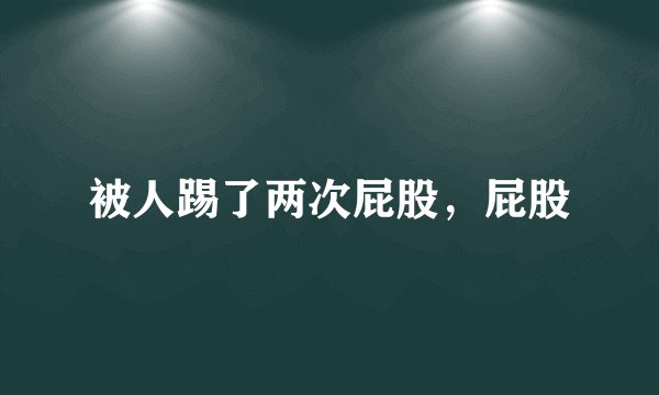 被人踢了两次屁股,屁股
