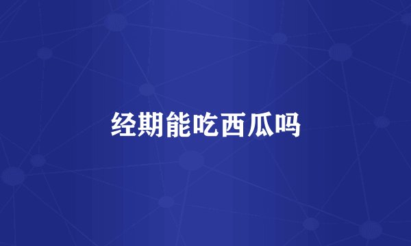 经期能吃西瓜吗