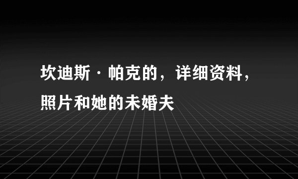 坎迪斯·帕克的，详细资料，照片和她的未婚夫