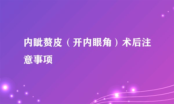内眦赘皮（开内眼角）术后注意事项
