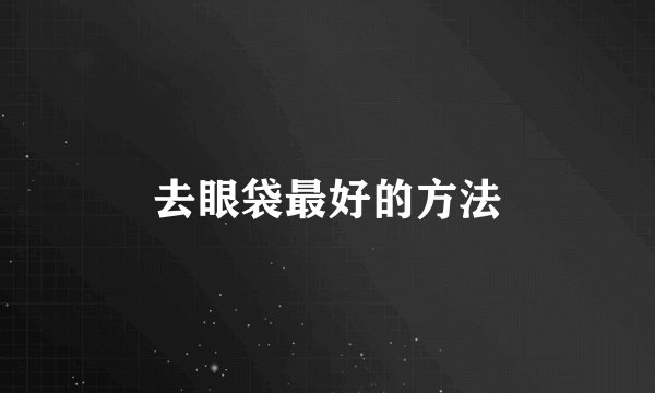 去眼袋最好的方法