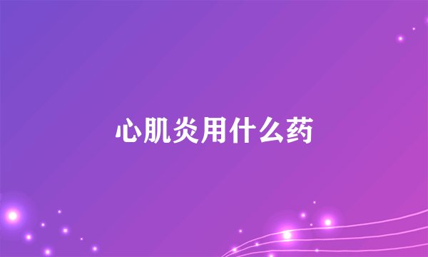 心肌炎用什么药