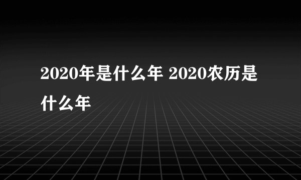 2020年是什么年 2020农历是什么年