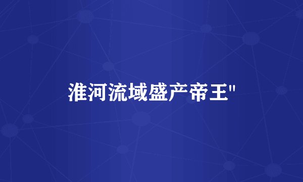 淮河流域盛产帝王