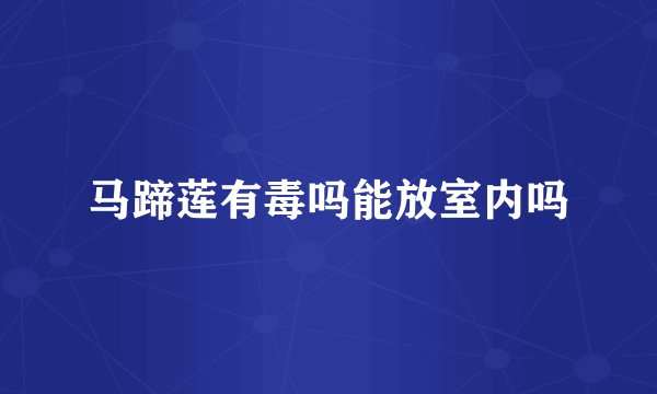 马蹄莲有毒吗能放室内吗