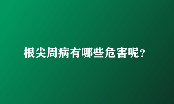 根尖周病有哪些危害呢？