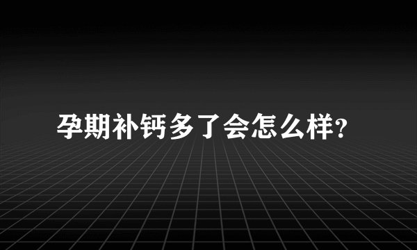 孕期补钙多了会怎么样?