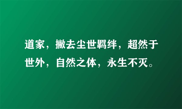 道家，撇去尘世羁绊，超然于世外，自然之体，永生不灭。