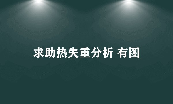 求助热失重分析 有图