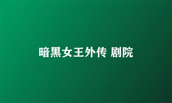 暗黑女王外传 剧院