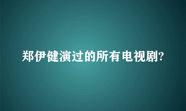 郑伊健演过的所有电视剧?