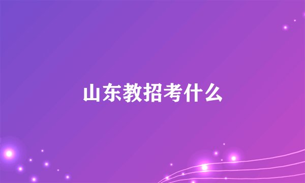 山东教招考什么